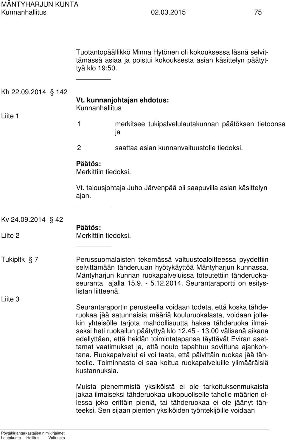 talousjohtaja Juho Järvenpää oli saapuvilla asian käsittelyn ajan. Kv 24.09.2014 42 Liite 2 Tukipltk 7 Liite 3 Merkittiin tiedoksi.