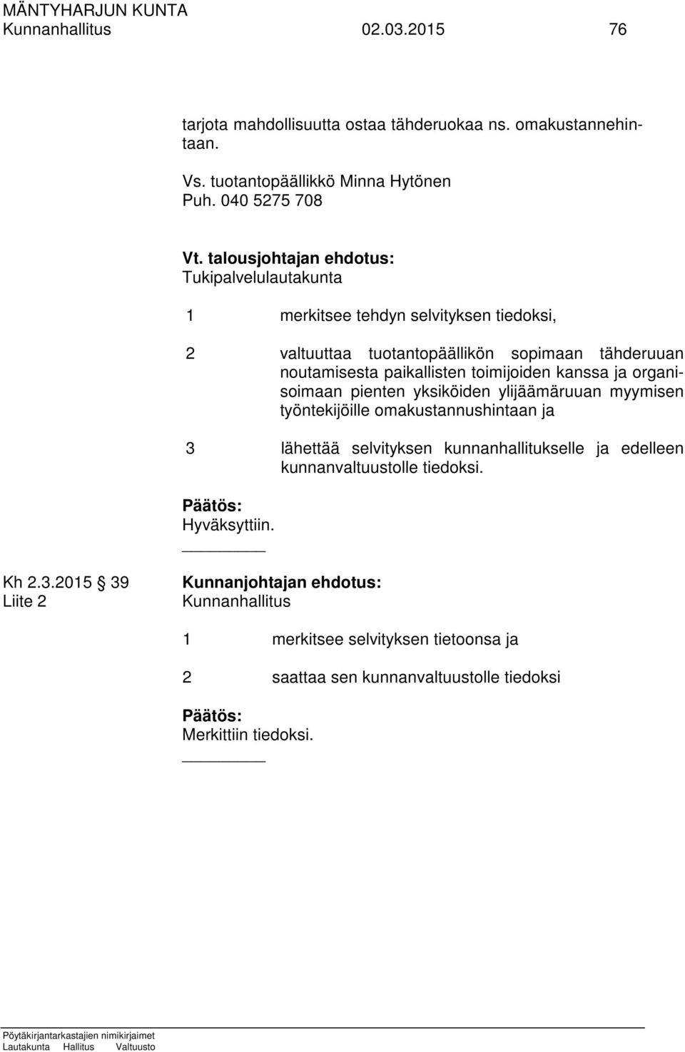 toimijoiden kanssa ja organisoimaan pienten yksiköiden ylijäämäruuan myymisen työntekijöille omakustannushintaan ja 3 lähettää selvityksen kunnanhallitukselle ja