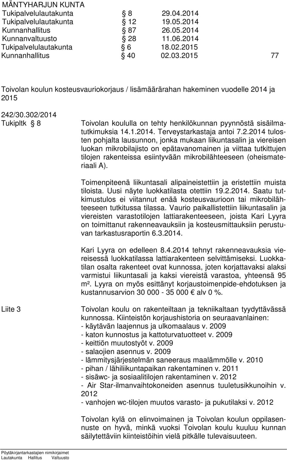 2.2014 tulosten pohjalta lausunnon, jonka mukaan liikuntasalin ja viereisen luokan mikrobilajisto on epätavanomainen ja viittaa tutkittujen tilojen rakenteissa esiintyvään mikrobilähteeseen