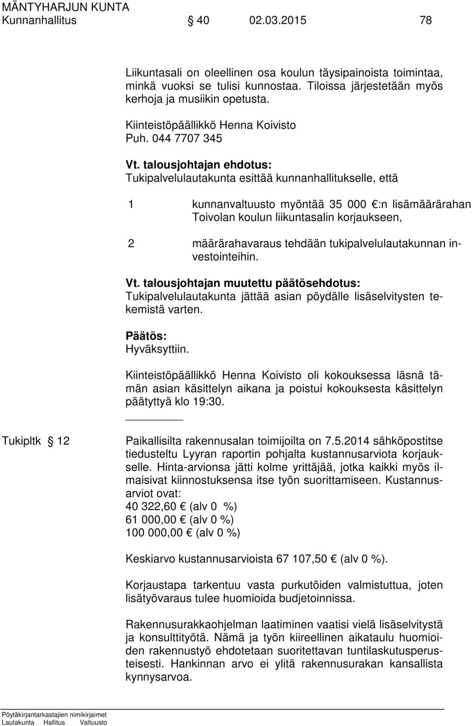 talousjohtajan ehdotus: Tukipalvelulautakunta esittää kunnanhallitukselle, että 1 kunnanvaltuusto myöntää 35 000 :n lisämäärärahan Toivolan koulun liikuntasalin korjaukseen, 2 määrärahavaraus tehdään