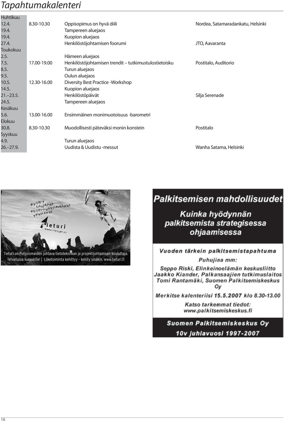 00 Diversity Best Practice -Workshop 14.5. Kuopion aluejaos 21. 23.5. Henkilöstöpäivät Silja Serenade 24.5. Tampereen aluejaos Kesäkuu 5.6. 13.00-16.
