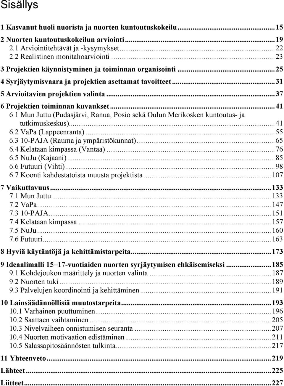 1 Mun Juttu (Pudasjärvi, Ranua, Posio sekä Oulun Merikosken kuntoutus- ja tutkimuskeskus)...41 6.2 VaPa (Lappeenranta)...55 6.3 10-PAJA (Rauma ja ympäristökunnat)...65 6.4 Kelataan kimpassa (Vantaa).