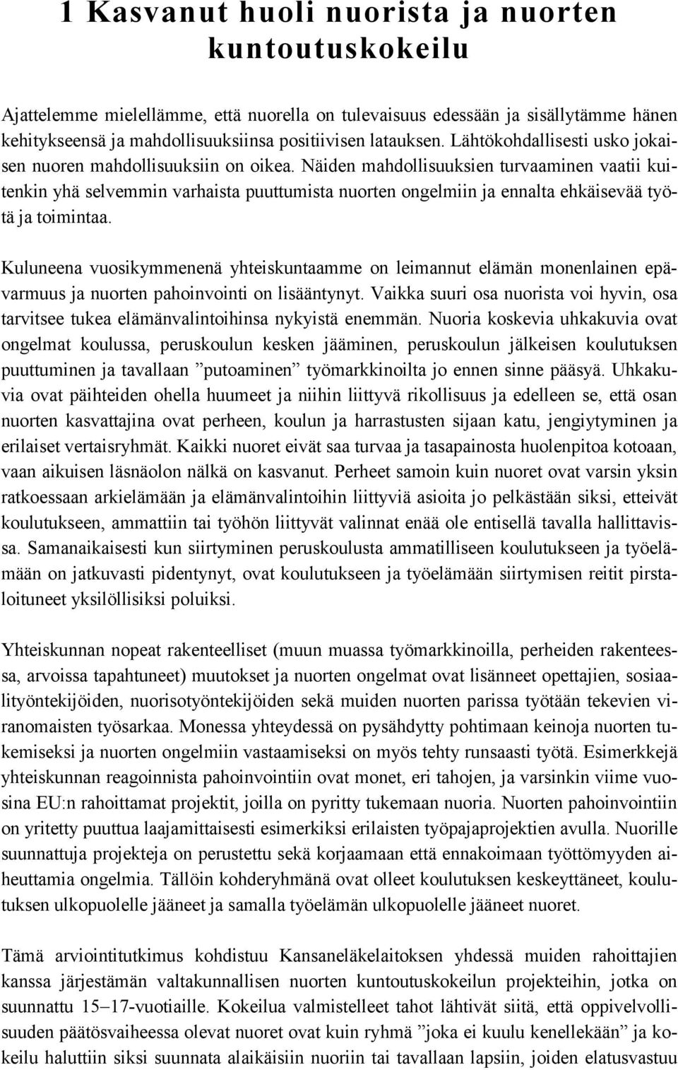 Näiden mahdollisuuksien turvaaminen vaatii kuitenkin yhä selvemmin varhaista puuttumista nuorten ongelmiin ja ennalta ehkäisevää työtä ja toimintaa.