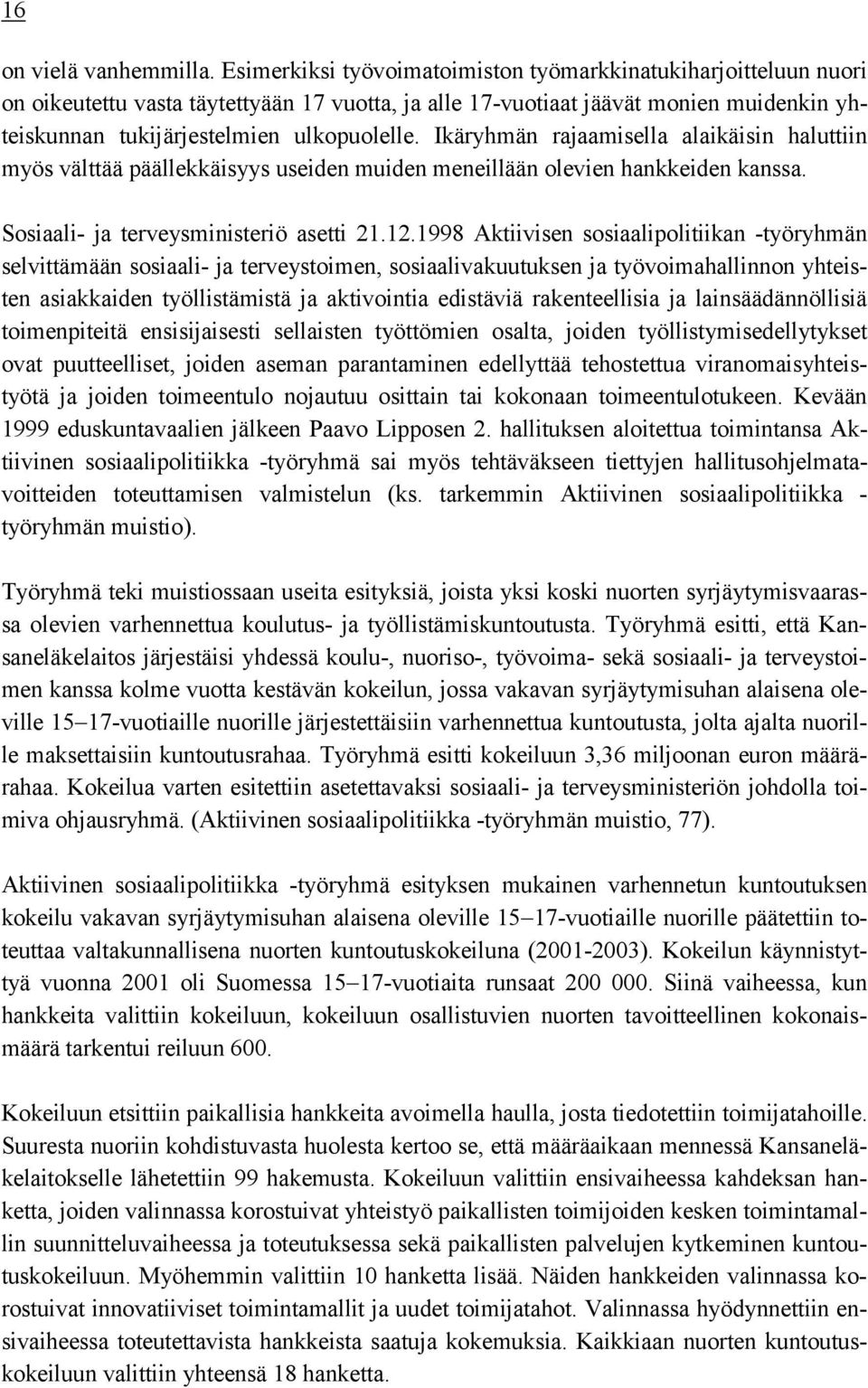 Ikäryhmän rajaamisella alaikäisin haluttiin myös välttää päällekkäisyys useiden muiden meneillään olevien hankkeiden kanssa. Sosiaali- ja terveysministeriö asetti 21.12.