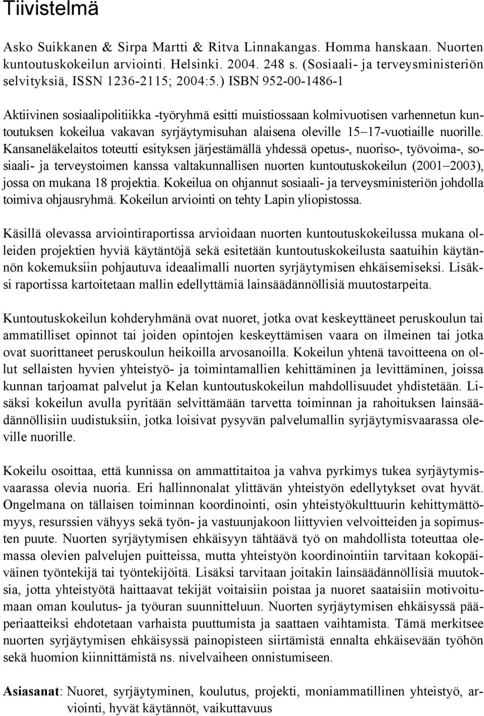 ) ISBN 952-00-1486-1 Aktiivinen sosiaalipolitiikka -työryhmä esitti muistiossaan kolmivuotisen varhennetun kuntoutuksen kokeilua vakavan syrjäytymisuhan alaisena oleville 15 17-vuotiaille nuorille.