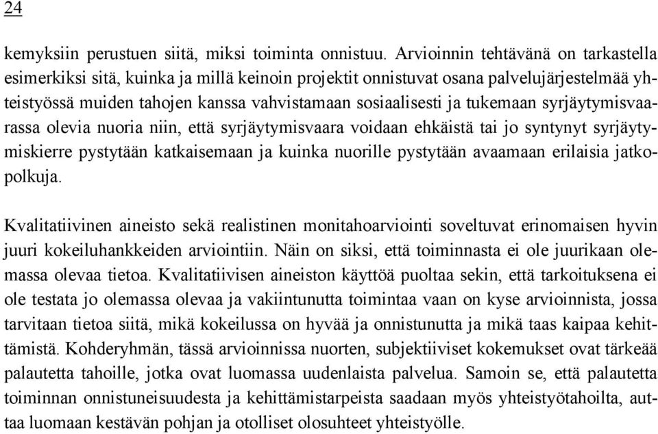 syrjäytymisvaarassa olevia nuoria niin, että syrjäytymisvaara voidaan ehkäistä tai jo syntynyt syrjäytymiskierre pystytään katkaisemaan ja kuinka nuorille pystytään avaamaan erilaisia jatkopolkuja.