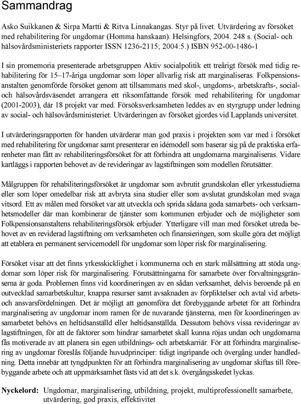 ) ISBN 952-00-1486-1 I sin promemoria presenterade arbetsgruppen Aktiv socialpolitik ett treårigt försök med tidig rehabilitering för 15 17-åriga ungdomar som löper allvarlig risk att marginaliseras.