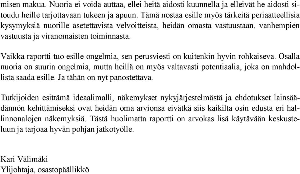 Vaikka raportti tuo esille ongelmia, sen perusviesti on kuitenkin hyvin rohkaiseva. Osalla nuoria on suuria ongelmia, mutta heillä on myös valtavasti potentiaalia, joka on mahdollista saada esille.