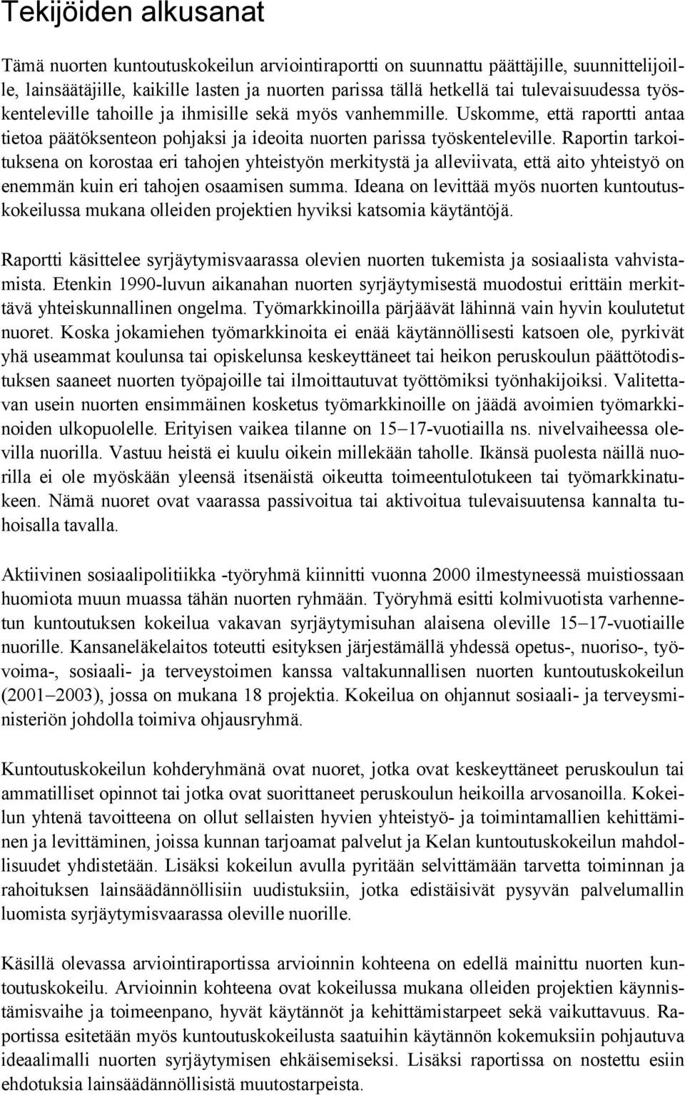 Raportin tarkoituksena on korostaa eri tahojen yhteistyön merkitystä ja alleviivata, että aito yhteistyö on enemmän kuin eri tahojen osaamisen summa.