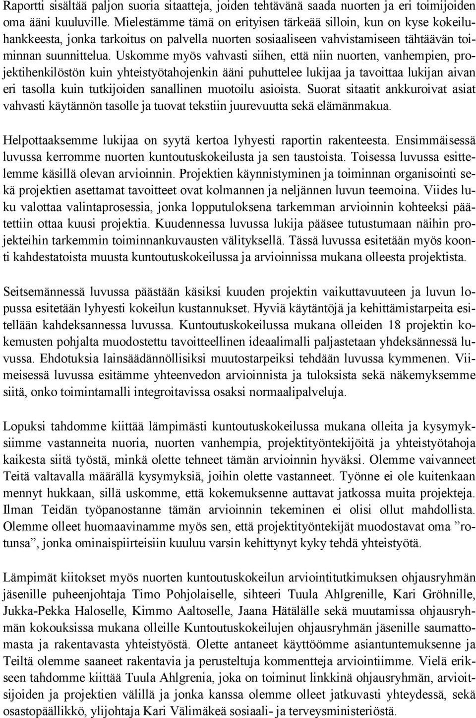 Uskomme myös vahvasti siihen, että niin nuorten, vanhempien, projektihenkilöstön kuin yhteistyötahojenkin ääni puhuttelee lukijaa ja tavoittaa lukijan aivan eri tasolla kuin tutkijoiden sanallinen