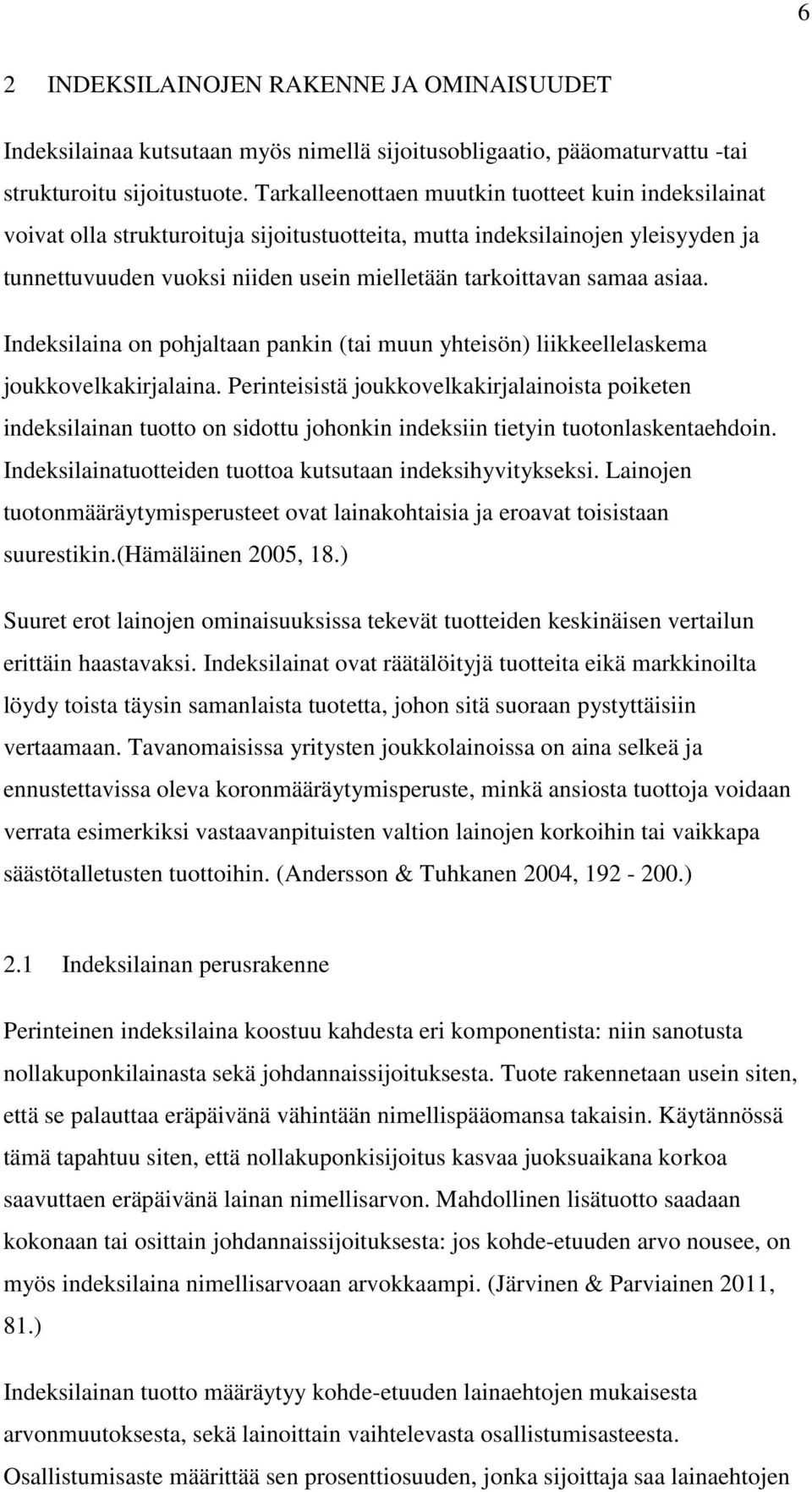 asiaa. Indeksilaina on pohjaltaan pankin (tai muun yhteisön) liikkeellelaskema joukkovelkakirjalaina.