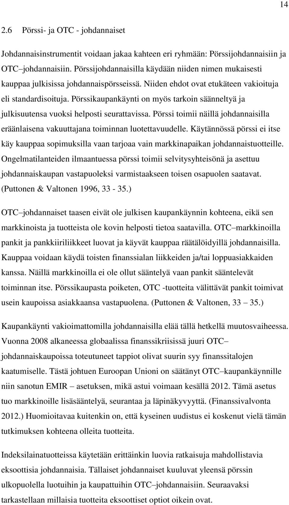 Pörssikaupankäynti on myös tarkoin säänneltyä ja julkisuutensa vuoksi helposti seurattavissa. Pörssi toimii näillä johdannaisilla eräänlaisena vakuuttajana toiminnan luotettavuudelle.