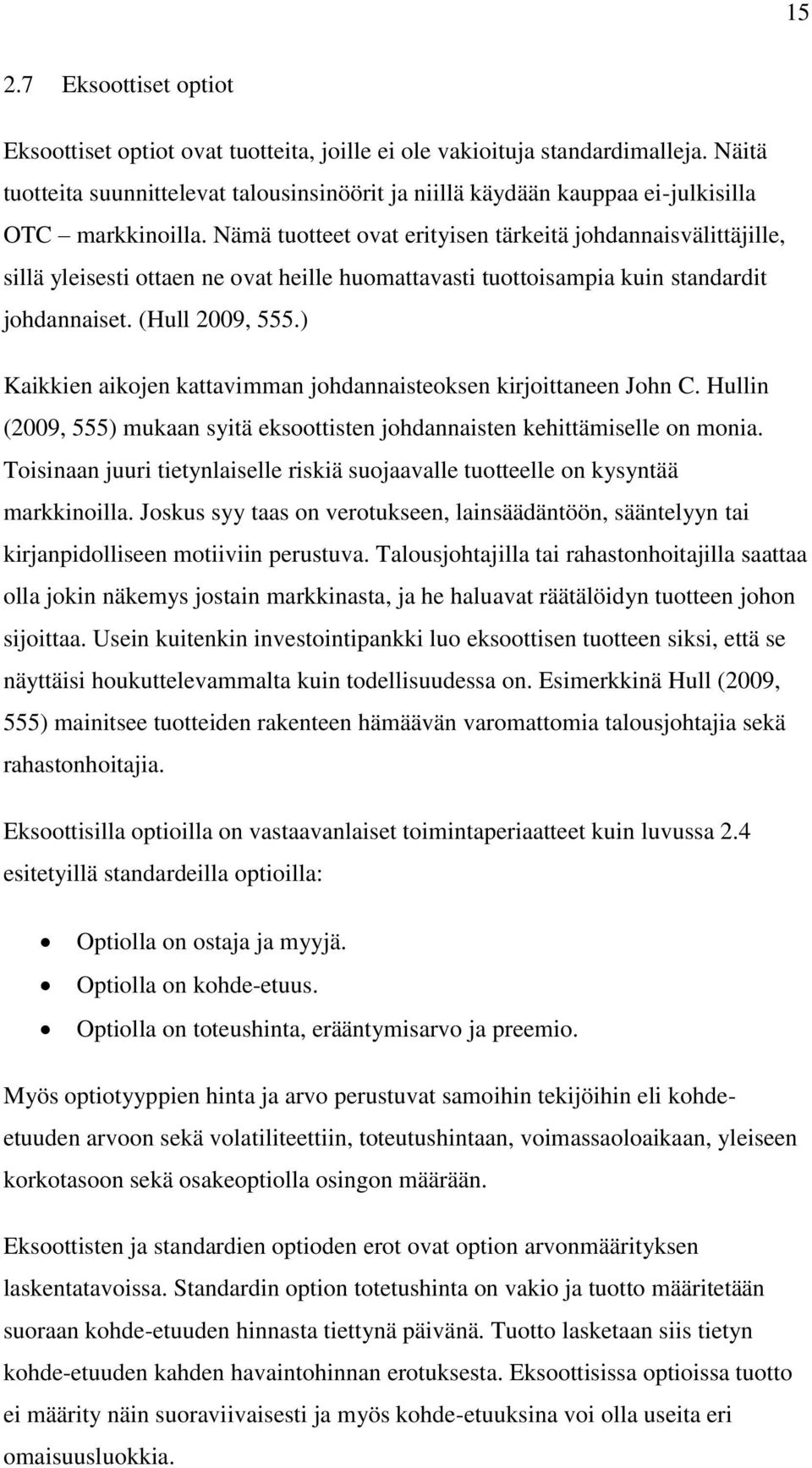 Nämä tuotteet ovat erityisen tärkeitä johdannaisvälittäjille, sillä yleisesti ottaen ne ovat heille huomattavasti tuottoisampia kuin standardit johdannaiset. (Hull 2009, 555.