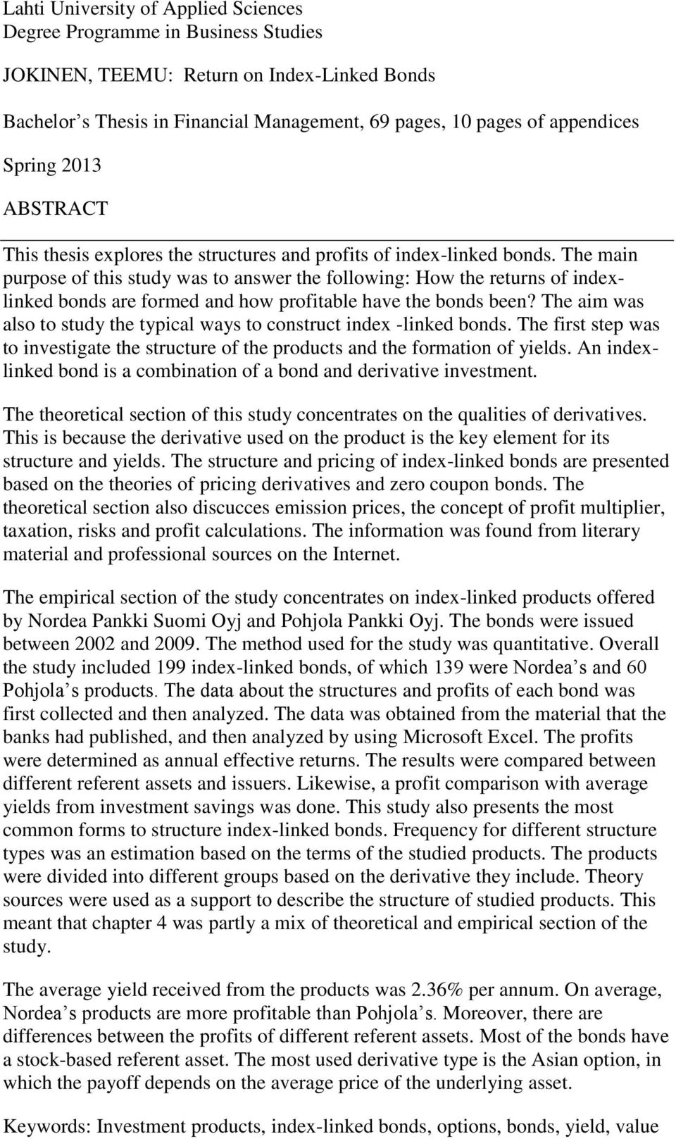 The main purpose of this study was to answer the following: How the returns of indexlinked bonds are formed and how profitable have the bonds been?