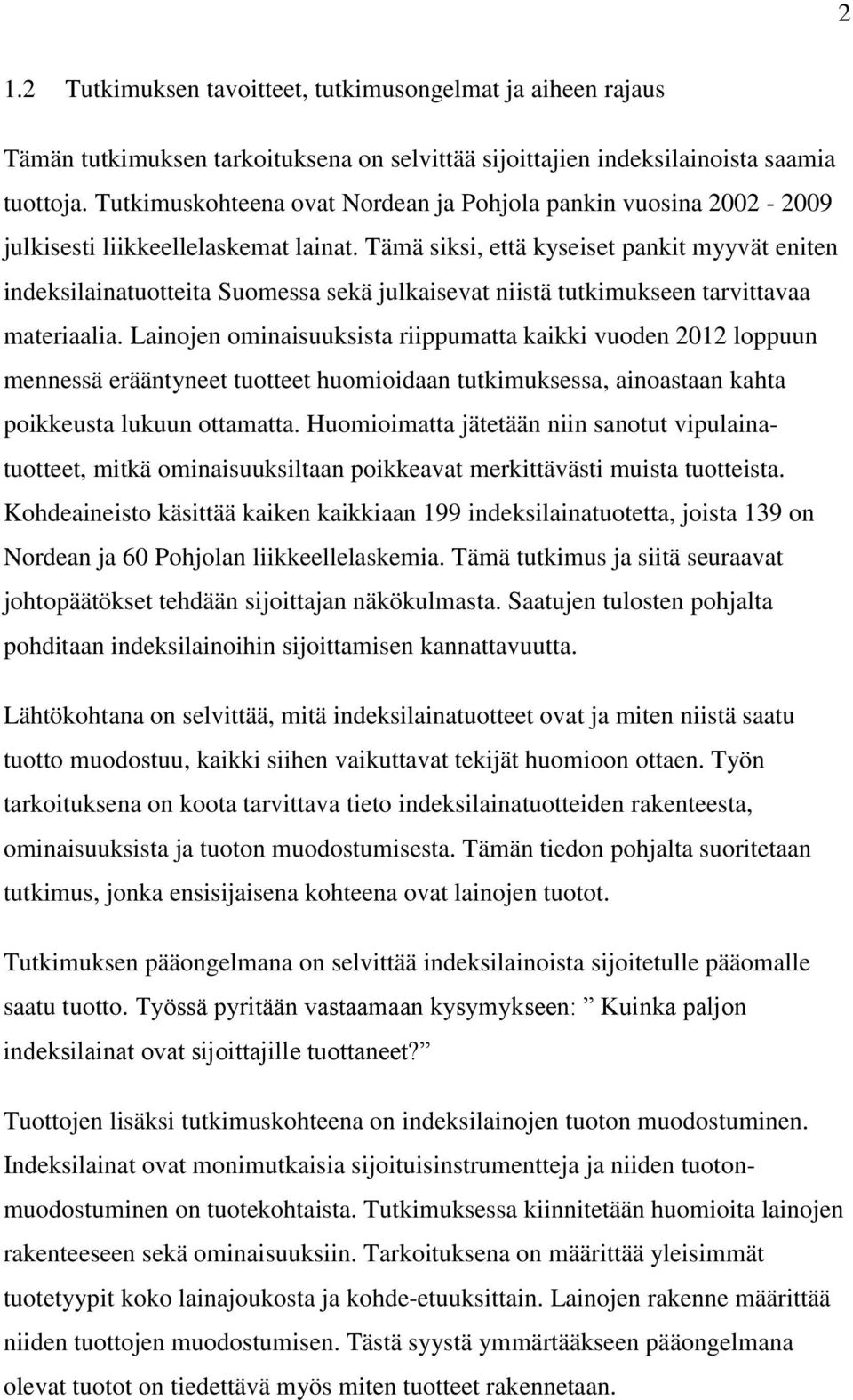 Tämä siksi, että kyseiset pankit myyvät eniten indeksilainatuotteita Suomessa sekä julkaisevat niistä tutkimukseen tarvittavaa materiaalia.