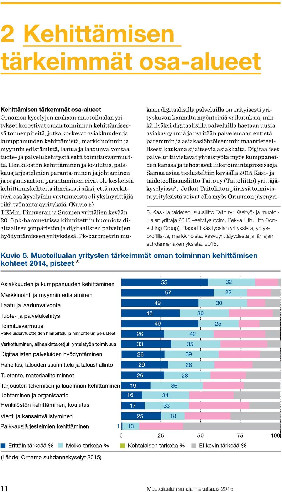 Henkilöstön kehittäminen ja koulutus, palkkausjärjestelmien paranta-minen ja johtaminen ja organisaation parantaminen eivät ole keskeisiä kehittämiskohteita ilmeisesti siksi, että merkittävä osa