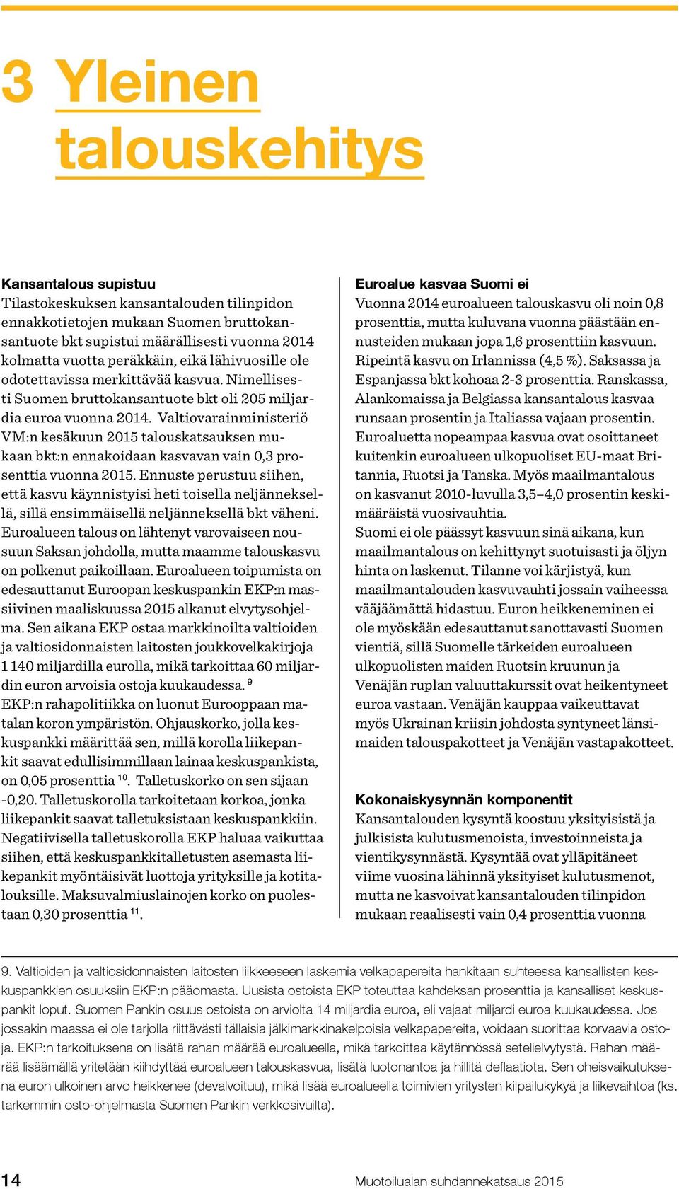 Valtiovarainministeriö VM:n kesäkuun 2015 talouskatsauksen mukaan bkt:n ennakoidaan kasvavan vain 0,3 prosenttia vuonna 2015.