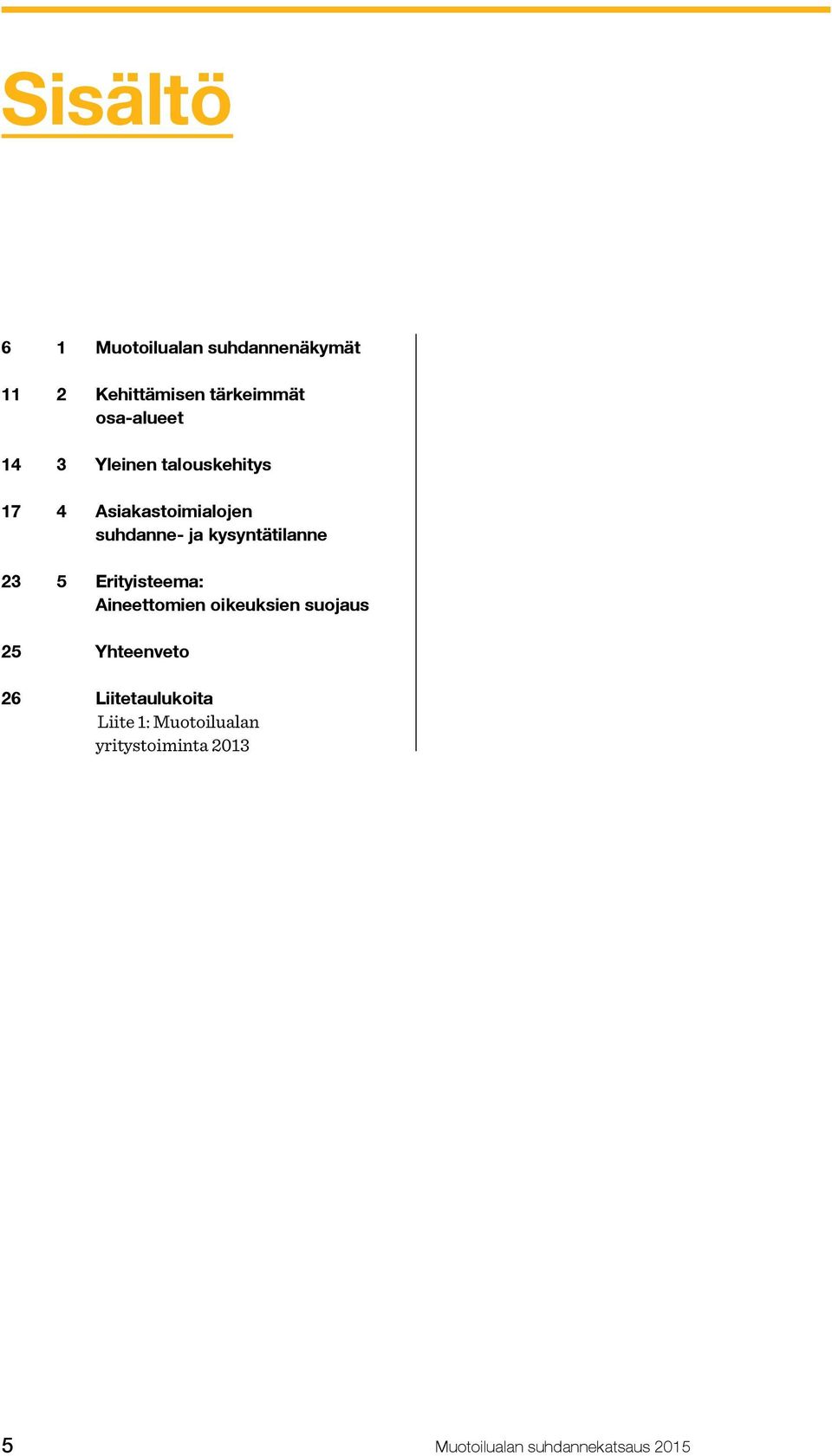 23 5 Erityisteema: Aineettomien oikeuksien suojaus 25 Yhteenveto 26