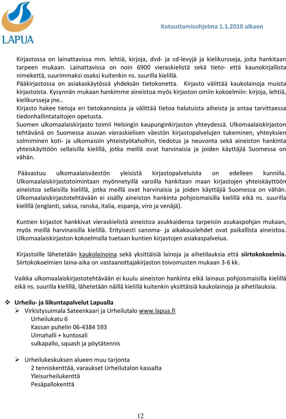 Kirjasto välittää kaukolainoja muista kirjastoista. Kysynnän mukaan hankimme aineistoa myös kirjaston omiin kokoelmiin: kirjoja, lehtiä, kielikursseja jne.