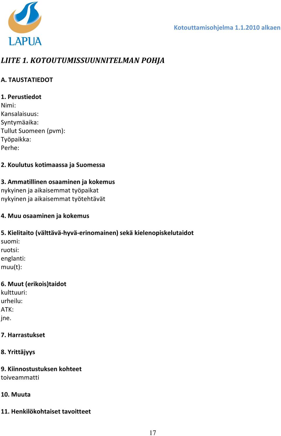 Muu osaaminen ja kokemus 5. Kielitaito (välttävä-hyvä-erinomainen) sekä kielenopiskelutaidot suomi: ruotsi: englanti: muu(t): 6.