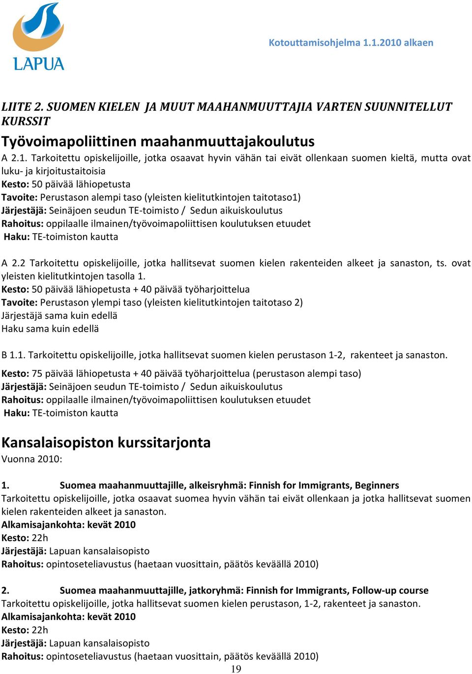 kielitutkintojen taitotaso1) Järjestäjä: Seinäjoen seudun TE-toimisto / Sedun aikuiskoulutus Rahoitus: oppilaalle ilmainen/työvoimapoliittisen koulutuksen etuudet Haku: TE-toimiston kautta A 2.