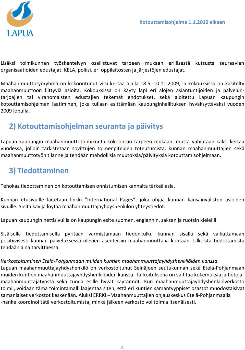 Kokouksissa on käyty läpi eri alojen asiantuntijoiden ja palveluntarjoajien tai viranomaisten edustajien tekemät ehdotukset, sekä aloitettu Lapuan kaupungin kotouttamisohjelman laatiminen, joka