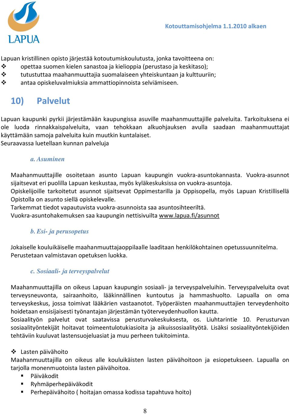 Tarkoituksena ei ole luoda rinnakkaispalveluita, vaan tehokkaan alkuohjauksen avulla saadaan maahanmuuttajat käyttämään samoja palveluita kuin muutkin kuntalaiset.