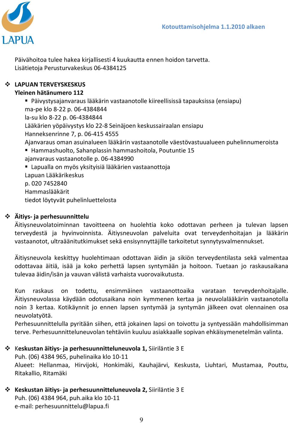 06-4384844 la-su klo 8-22 p. 06-4384844 Lääkärien yöpäivystys klo 22-8 Seinäjoen keskussairaalan ensiapu Hanneksenrinne 7, p.