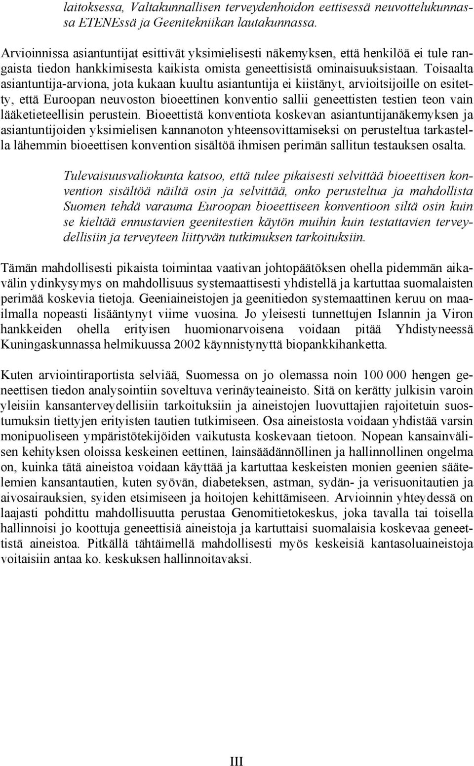 Toisaalta asiantuntija-arviona, jota kukaan kuultu asiantuntija ei kiistänyt, arvioitsijoille on esitetty, että Euroopan neuvoston bioeettinen konventio sallii geneettisten testien teon vain