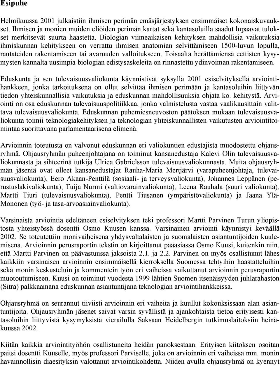 Biologian viimeaikaisen kehityksen mahdollisia vaikutuksia ihmiskunnan kehitykseen on verrattu ihmisen anatomian selvittämiseen 1500-luvun lopulla, rautateiden rakentamiseen tai avaruuden