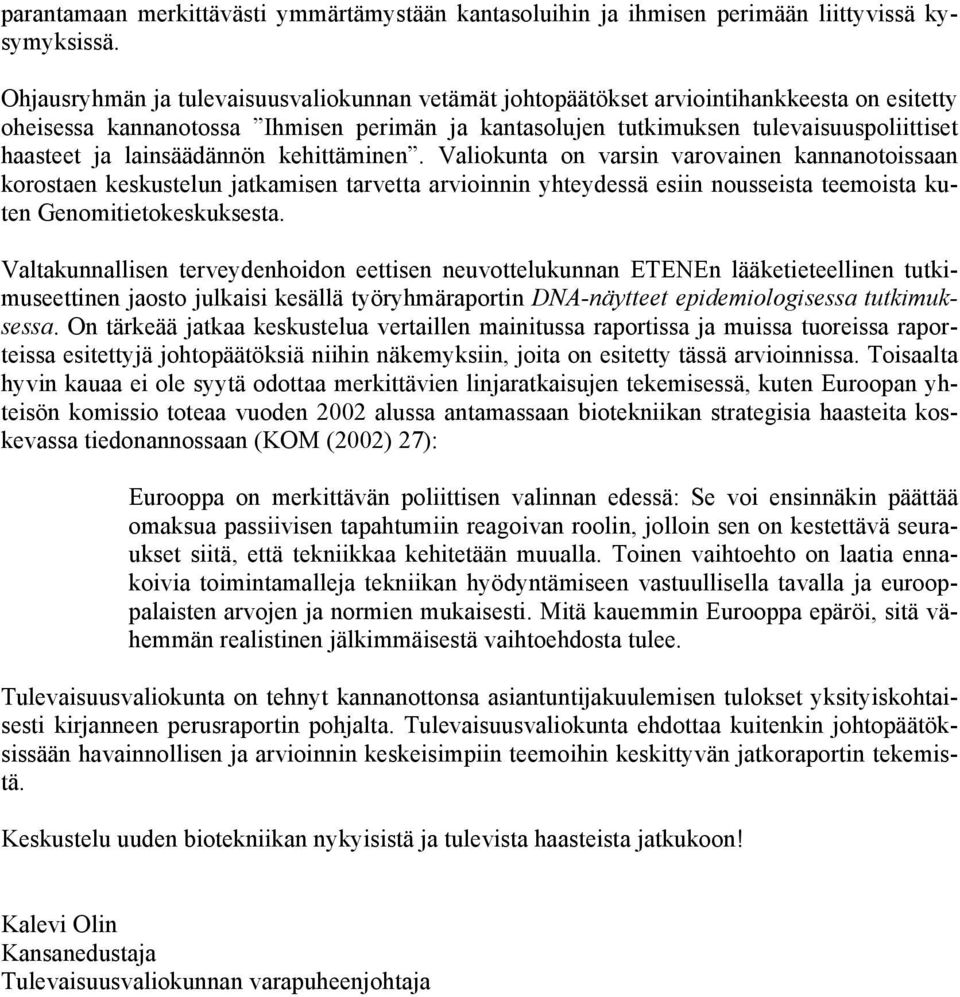 lainsäädännön kehittäminen. Valiokunta on varsin varovainen kannanotoissaan korostaen keskustelun jatkamisen tarvetta arvioinnin yhteydessä esiin nousseista teemoista kuten Genomitietokeskuksesta.