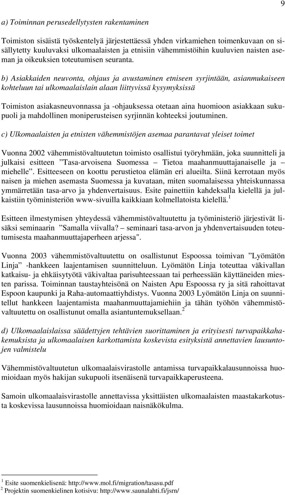 b) Asiakkaiden neuvonta, ohjaus ja avustaminen etniseen syrjintään, asianmukaiseen kohteluun tai ulkomaalaislain alaan liittyvissä kysymyksissä Toimiston asiakasneuvonnassa ja -ohjauksessa otetaan