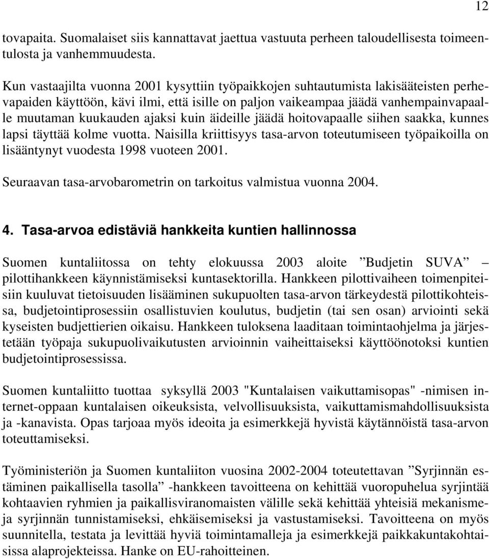 kuin äideille jäädä hoitovapaalle siihen saakka, kunnes lapsi täyttää kolme vuotta. Naisilla kriittisyys tasa-arvon toteutumiseen työpaikoilla on lisääntynyt vuodesta 1998 vuoteen 2001.