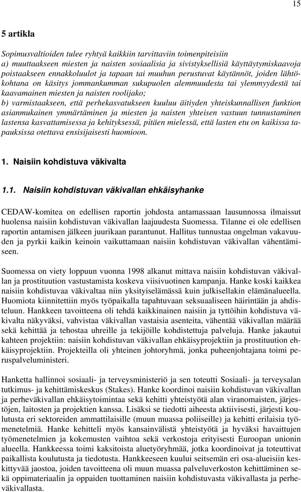 perhekasvatukseen kuuluu äitiyden yhteiskunnallisen funktion asianmukainen ymmärtäminen ja miesten ja naisten yhteisen vastuun tunnustaminen lastensa kasvattamisessa ja kehityksessä, pitäen mielessä,