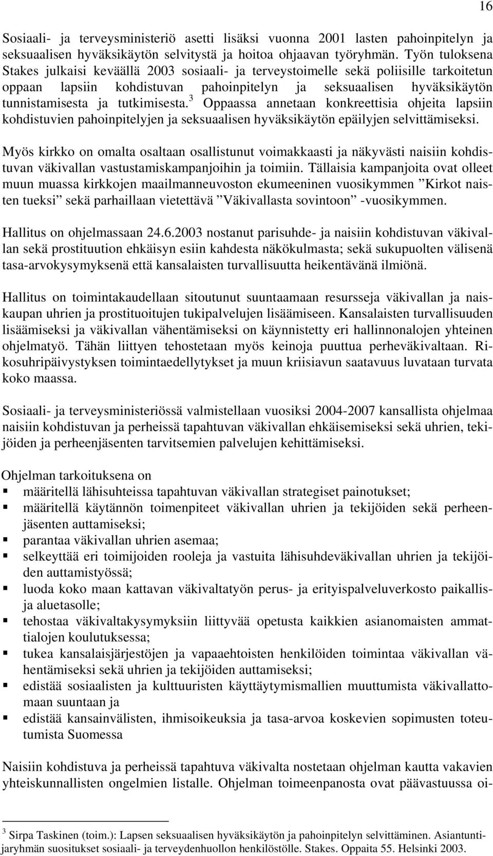 tutkimisesta. 3 Oppaassa annetaan konkreettisia ohjeita lapsiin kohdistuvien pahoinpitelyjen ja seksuaalisen hyväksikäytön epäilyjen selvittämiseksi.