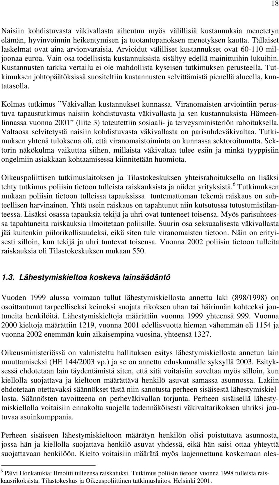 Kustannusten tarkka vertailu ei ole mahdollista kyseisen tutkimuksen perusteella. Tutkimuksen johtopäätöksissä suositeltiin kustannusten selvittämistä pienellä alueella, kuntatasolla.