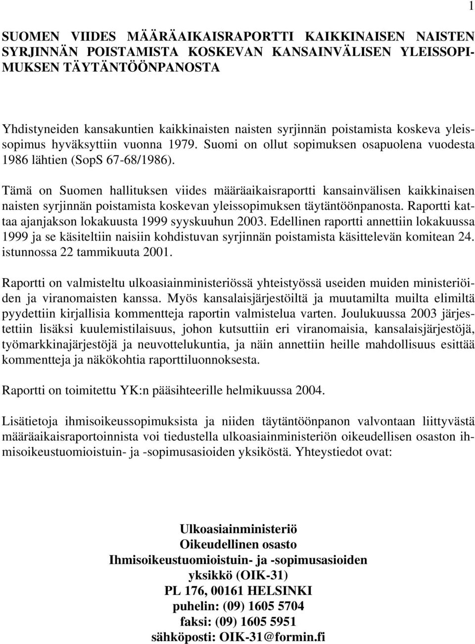 Tämä on Suomen hallituksen viides määräaikaisraportti kansainvälisen kaikkinaisen naisten syrjinnän poistamista koskevan yleissopimuksen täytäntöönpanosta.