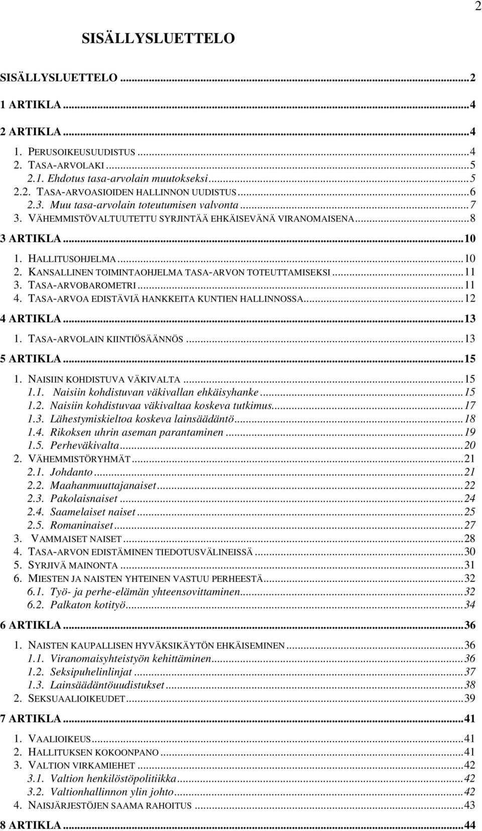 KANSALLINEN TOIMINTAOHJELMA TASA-ARVON TOTEUTTAMISEKSI...11 3. TASA-ARVOBAROMETRI...11 4. TASA-ARVOA EDISTÄVIÄ HANKKEITA KUNTIEN HALLINNOSSA...12 4 ARTIKLA...13 1. TASA-ARVOLAIN KIINTIÖSÄÄNNÖS.