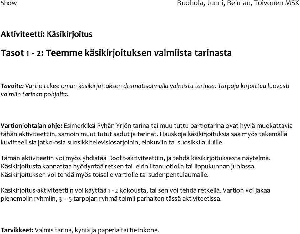 Vartionjohtajan ohje: Esimerkiksi Pyhän Yrjön tarina tai muu tuttu partiotarina ovat hyviä muokattavia tähän aktiviteettiin, samoin muut tutut sadut ja tarinat.