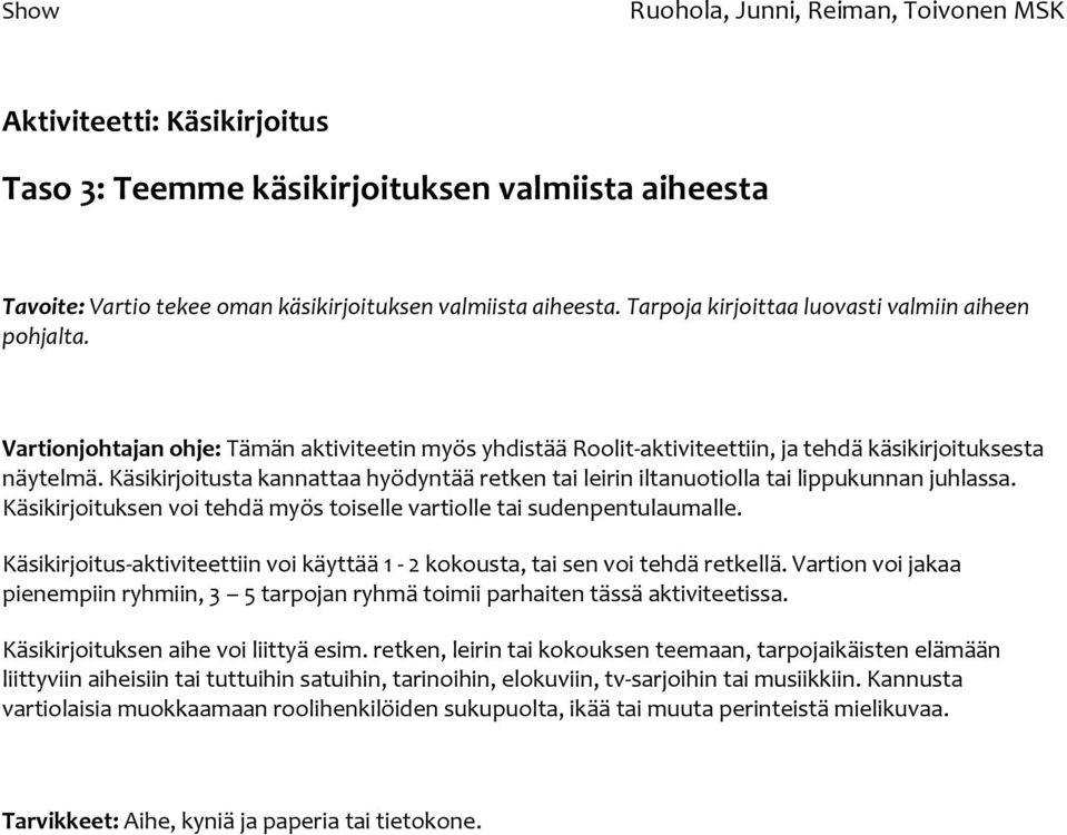 Käsikirjoitusta kannattaa hyödyntää retken tai leirin iltanuotiolla tai lippukunnan juhlassa. Käsikirjoituksen voi tehdä myös toiselle vartiolle tai sudenpentulaumalle.