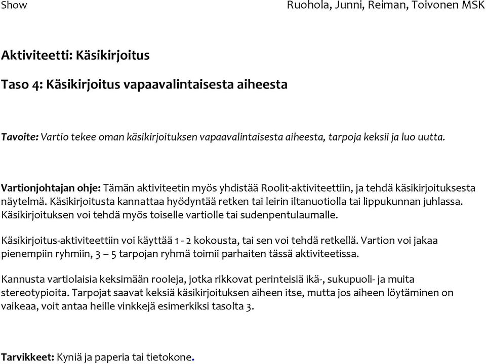 Käsikirjoitusta kannattaa hyödyntää retken tai leirin iltanuotiolla tai lippukunnan juhlassa. Käsikirjoituksen voi tehdä myös toiselle vartiolle tai sudenpentulaumalle.