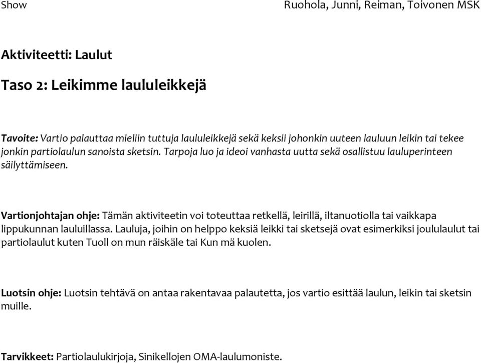 Vartionjohtajan ohje: Tämän aktiviteetin voi toteuttaa retkellä, leirillä, iltanuotiolla tai vaikkapa lippukunnan lauluillassa.