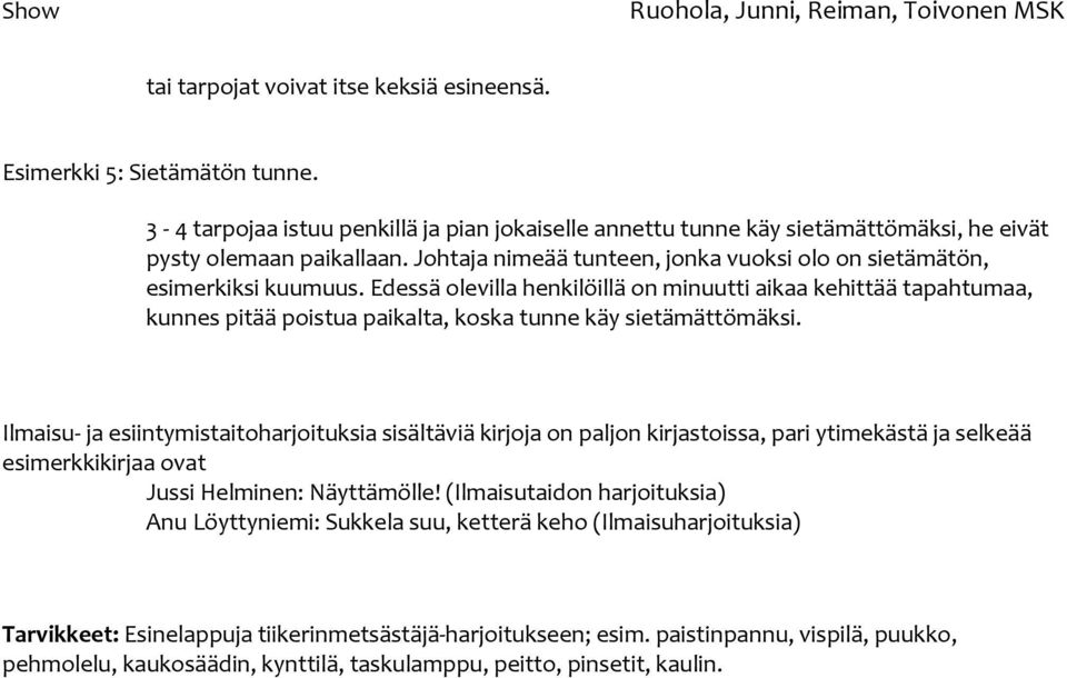 Edessä olevilla henkilöillä on minuutti aikaa kehittää tapahtumaa, kunnes pitää poistua paikalta, koska tunne käy sietämättömäksi.