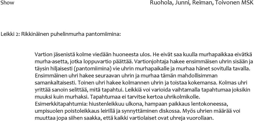 Ensimmäinen uhri hakee seuraavan uhrin ja murhaa tämän mahdollisimman samankaltaisesti. Toinen uhri hakee kolmannen uhrin ja toistaa kokemansa. Kolmas uhri yrittää sanoin selittää, mitä tapahtui.