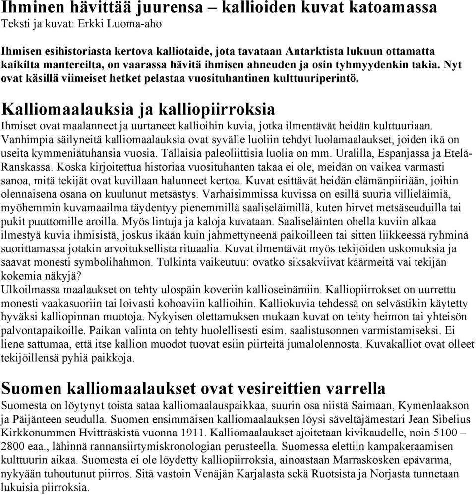 Kalliomaalauksia ja kalliopiirroksia Ihmiset ovat maalanneet ja uurtaneet kallioihin kuvia, jotka ilmentävät heidän kulttuuriaan.