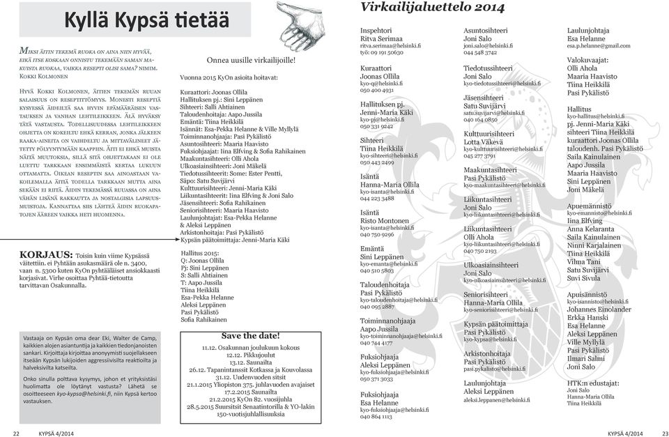 Älä hyväksy tätä vastausta. Todellisuudessa lehtileikkeen ohjetta on kokeiltu ehkä kerran, jonka jälkeen raaka-aineita on vaihdeltu ja mittavälineet jätetty pölyyntymään kaappiin.