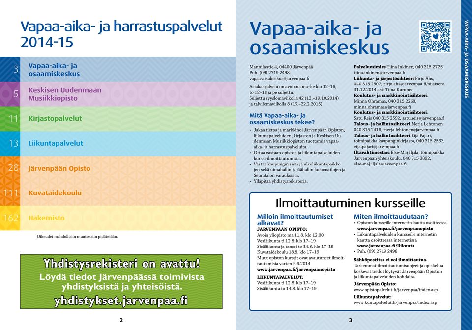 fi Vapaa-aika- ja osaamiskeskus Mannilantie 4, 04400 Järvenpää Puh. (09) 2719 2498 vapaa-aikakeskus@jarvenpaa.fi Asiakaspalvelu on avoinna ma ke klo 12 16, to 12 18 ja pe suljettu.