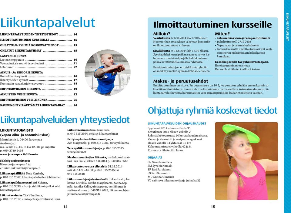 .. 18 ERITYISRYHMIEN LIIKUNTA... 19 AIKUISTEN VESILIIKUNTA... 22 Ilmoittautuminen kursseille Milloin? Vesiliikunta ti 12.8.2014 klo 17.00 alkaen.