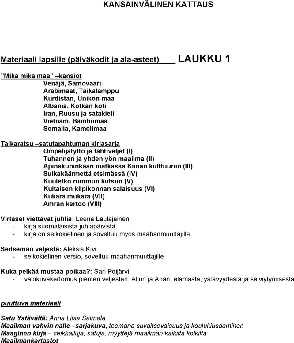 (III) Sulkakäärmettä etsimässä (IV) Kuuletko rummun kutsun (V) Kultaisen kilpikonnan salaisuus (VI) Kukara mukara (VII) Amran kertoo (VIII) Virtaset viettävät juhlia: Leena Laulajainen - kirja