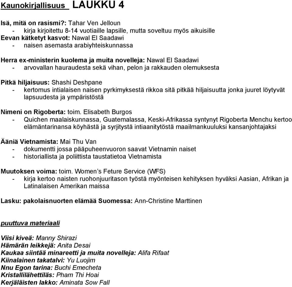 kuolema ja muita novelleja: Nawal El Saadawi - arvovallan hauraudesta sekä vihan, pelon ja rakkauden olemuksesta Pitkä hiljaisuus: Shashi Deshpane - kertomus intialaisen naisen pyrkimyksestä rikkoa